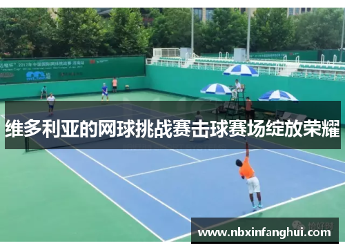 维多利亚的网球挑战赛击球赛场绽放荣耀